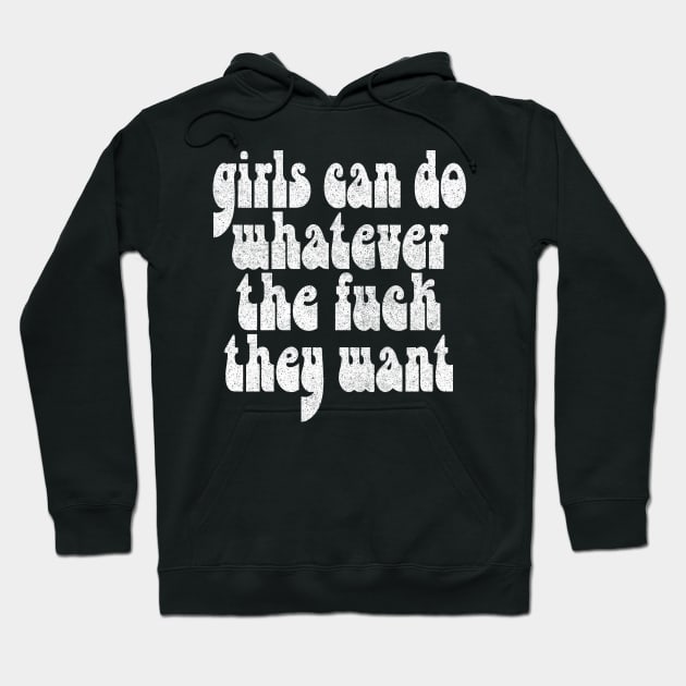 Girls Can Do Whatever The F*ck They Want - Feminist Statement Design Hoodie by DankFutura